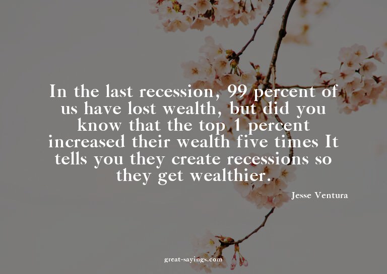 In the last recession, 99 percent of us have lost wealt