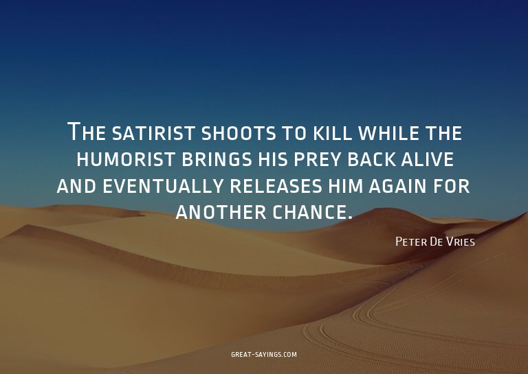 The satirist shoots to kill while the humorist brings h