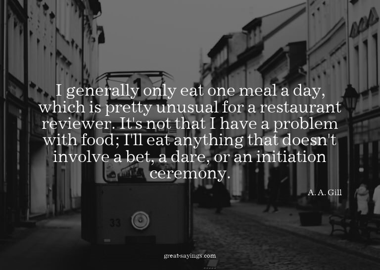 I generally only eat one meal a day, which is pretty un