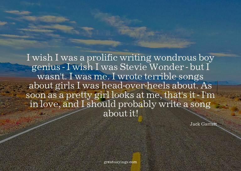 I wish I was a prolific writing wondrous boy genius - I