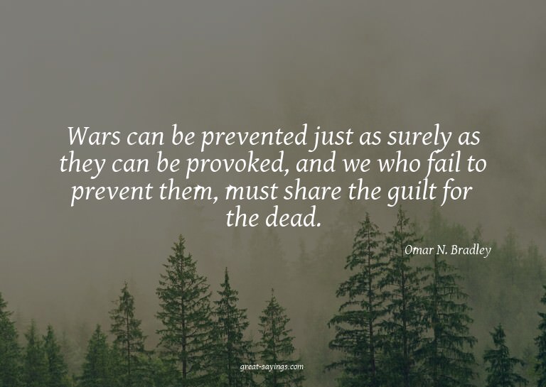 Wars can be prevented just as surely as they can be pro