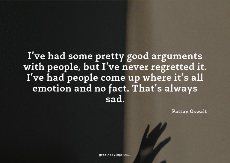 I've had some pretty good arguments with people, but I'