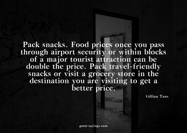 Pack snacks. Food prices once you pass through airport
