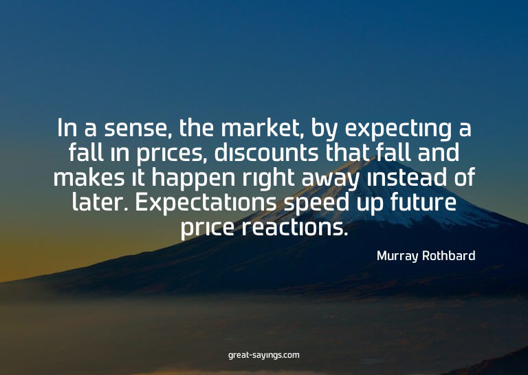 In a sense, the market, by expecting a fall in prices,