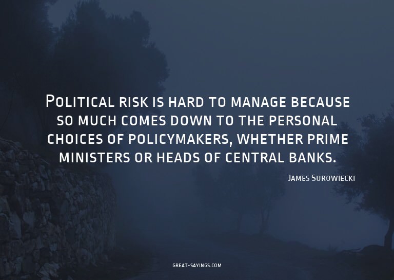Political risk is hard to manage because so much comes