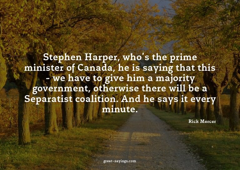 Stephen Harper, who's the prime minister of Canada, he