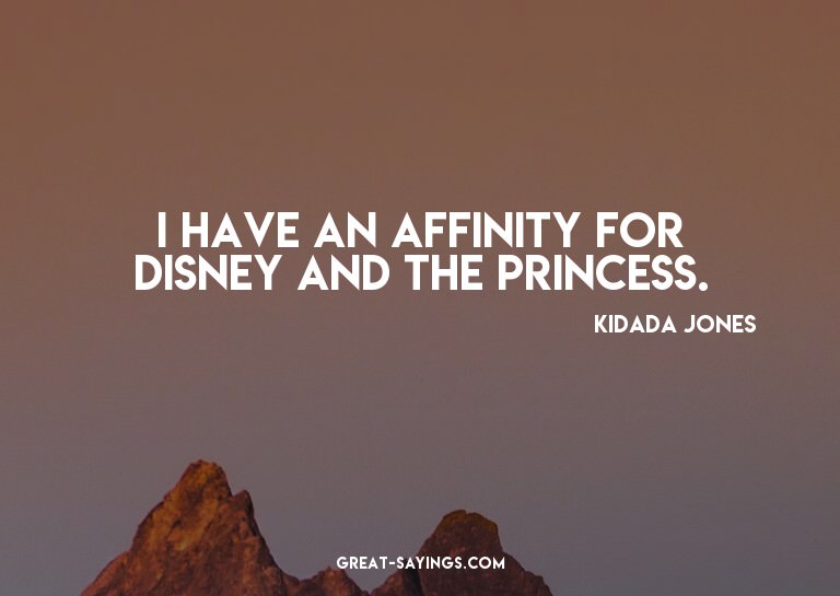 I have an affinity for Disney and the Princess.


