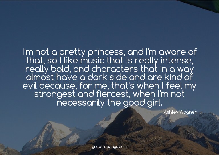 I'm not a pretty princess, and I'm aware of that, so I