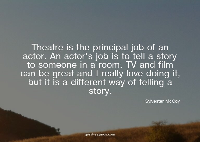 Theatre is the principal job of an actor. An actor's jo