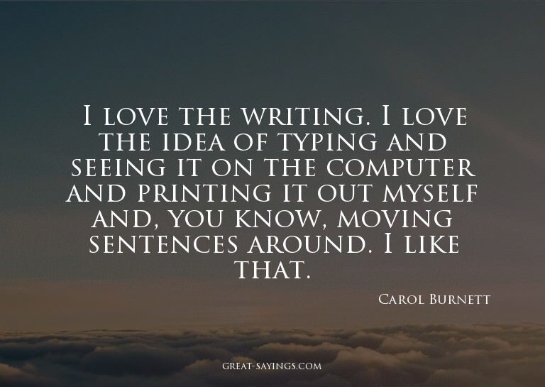 I love the writing. I love the idea of typing and seein