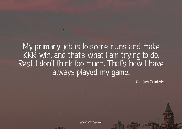 My primary job is to score runs and make KKR win, and t