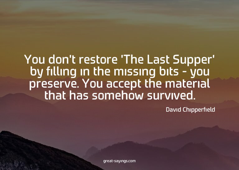 You don't restore 'The Last Supper' by filling in the m