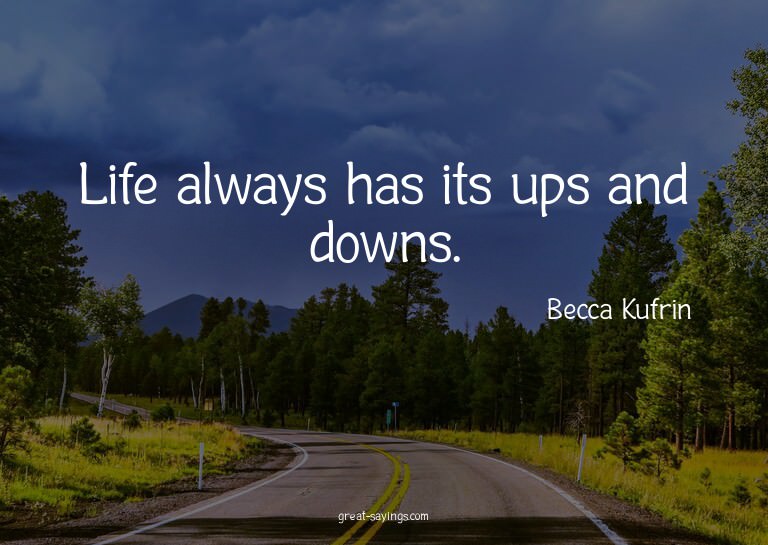 Life always has its ups and downs.

