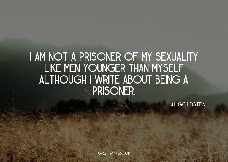 I am not a prisoner of my sexuality like men younger th