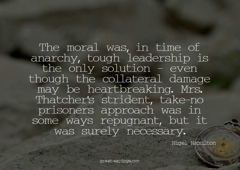 The moral was, in time of anarchy, tough leadership is