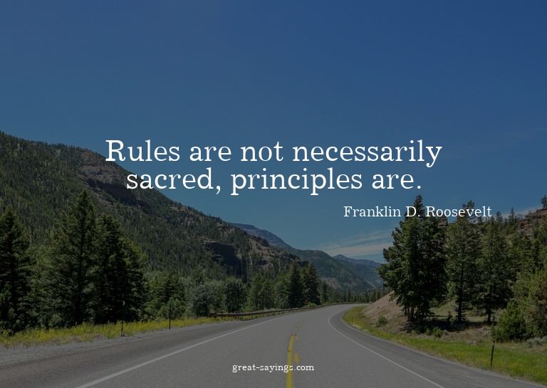 Rules are not necessarily sacred, principles are.

