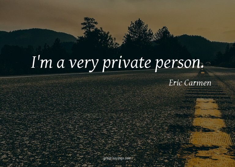 I'm a very private person.

