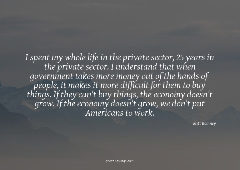 I spent my whole life in the private sector, 25 years i