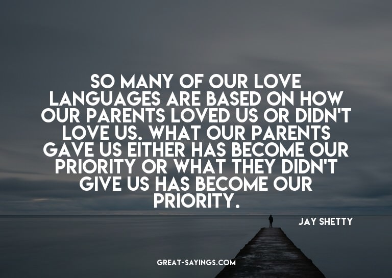 So many of our love languages are based on how our pare