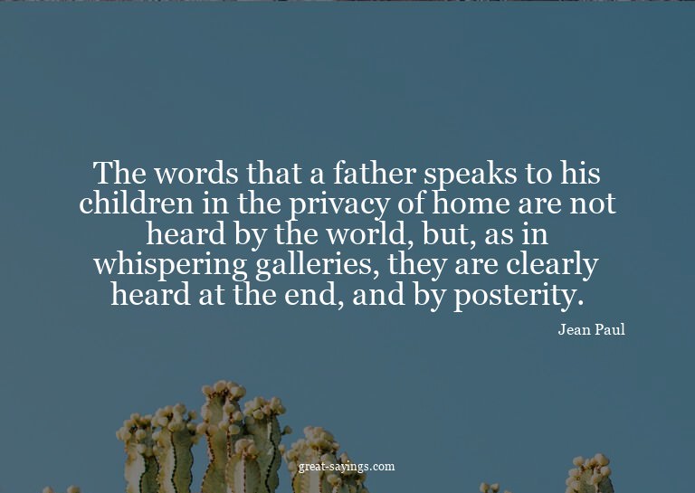 The words that a father speaks to his children in the p