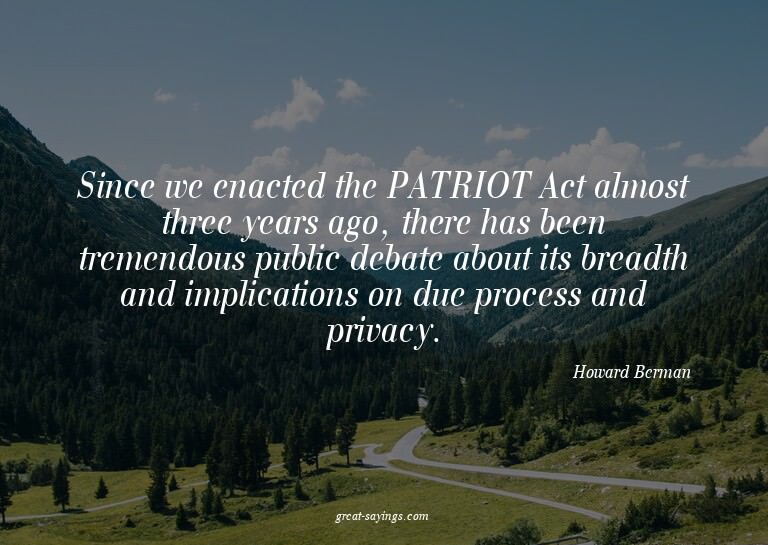 Since we enacted the PATRIOT Act almost three years ago
