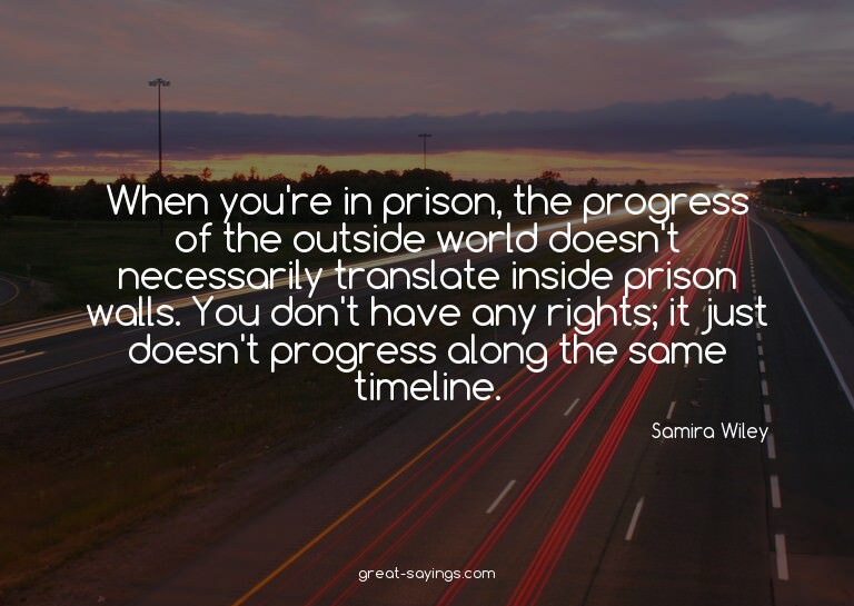 When you're in prison, the progress of the outside worl
