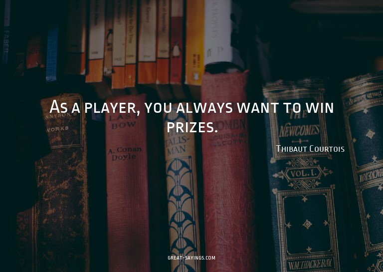 As a player, you always want to win prizes.

