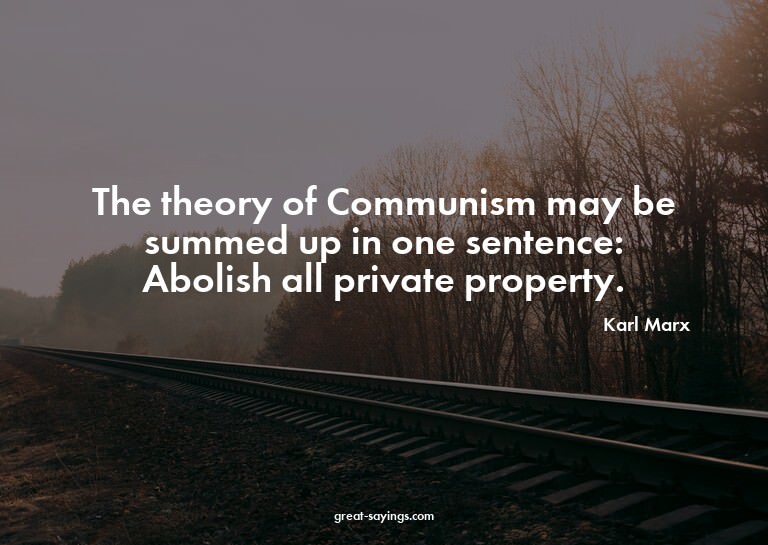 The theory of Communism may be summed up in one sentenc