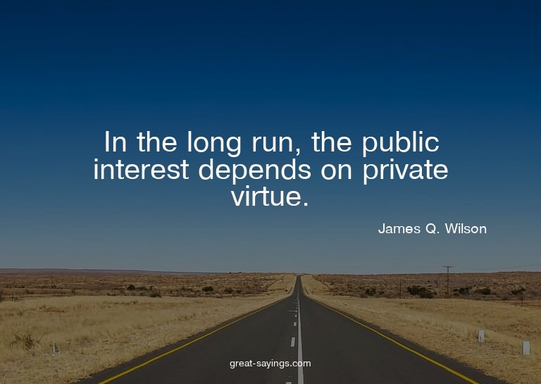In the long run, the public interest depends on private