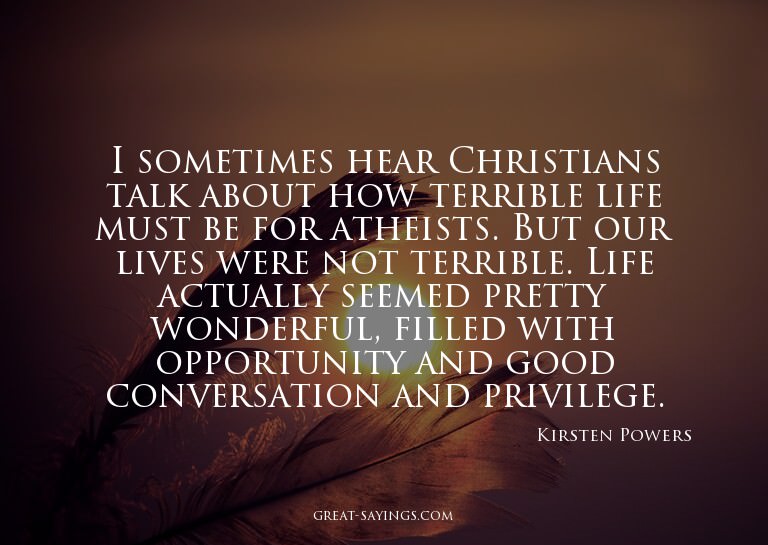 I sometimes hear Christians talk about how terrible lif