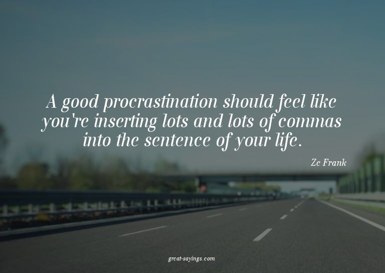 A good procrastination should feel like you're insertin