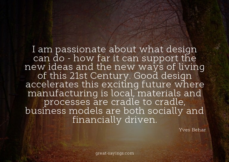 I am passionate about what design can do - how far it c