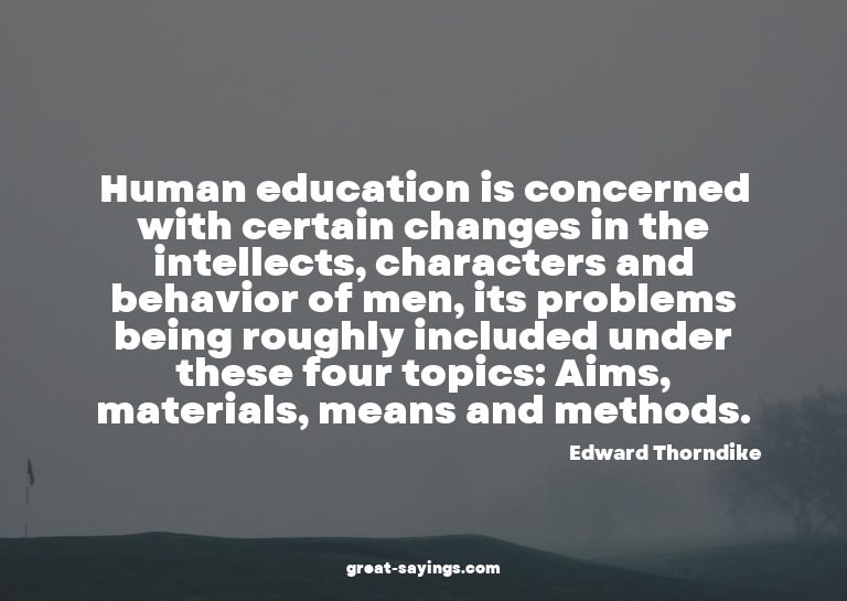 Human education is concerned with certain changes in th