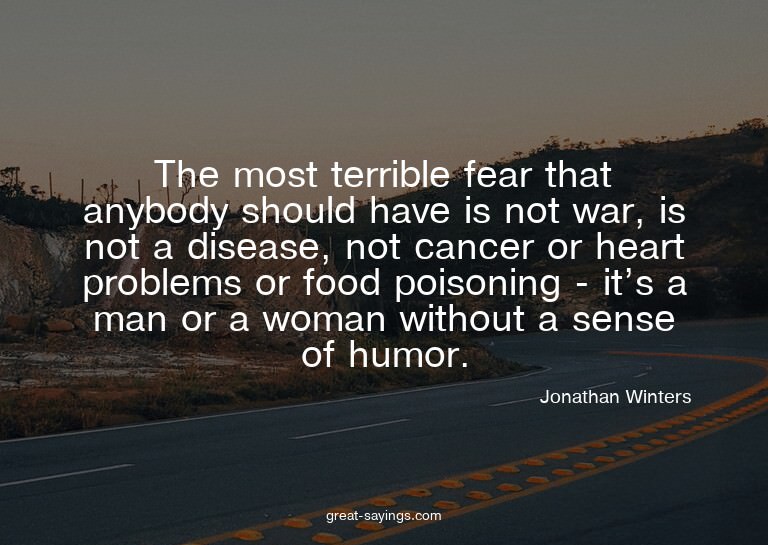 The most terrible fear that anybody should have is not