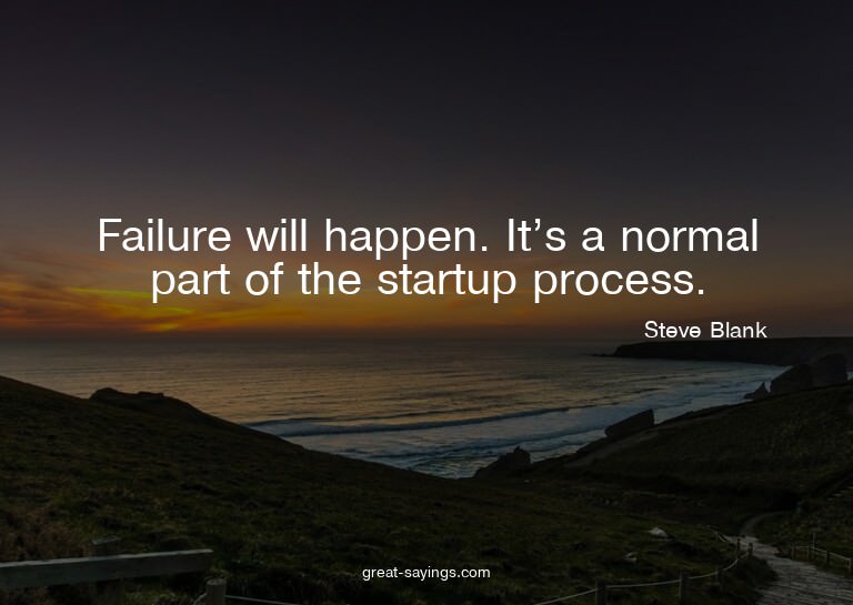 Failure will happen. It's a normal part of the startup