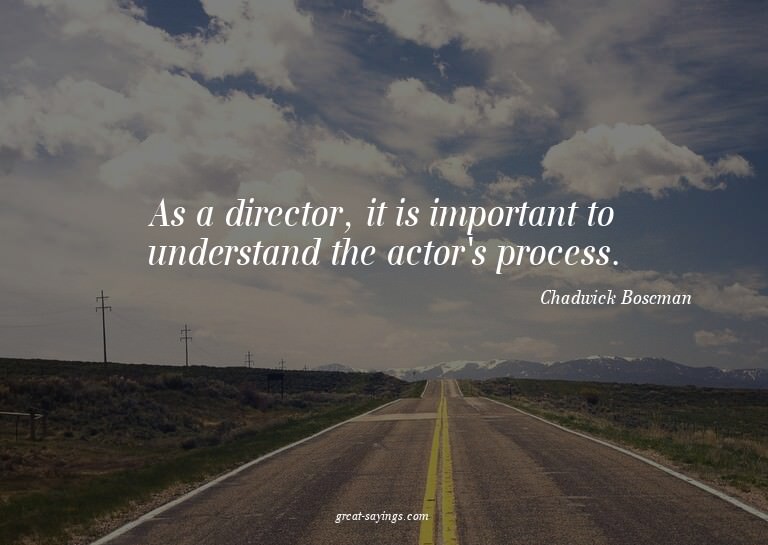 As a director, it is important to understand the actor'