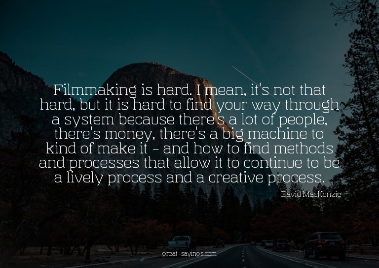 Filmmaking is hard. I mean, it's not that hard, but it
