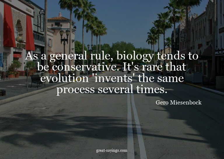As a general rule, biology tends to be conservative. It