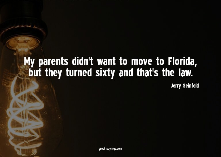 My parents didn't want to move to Florida, but they tur