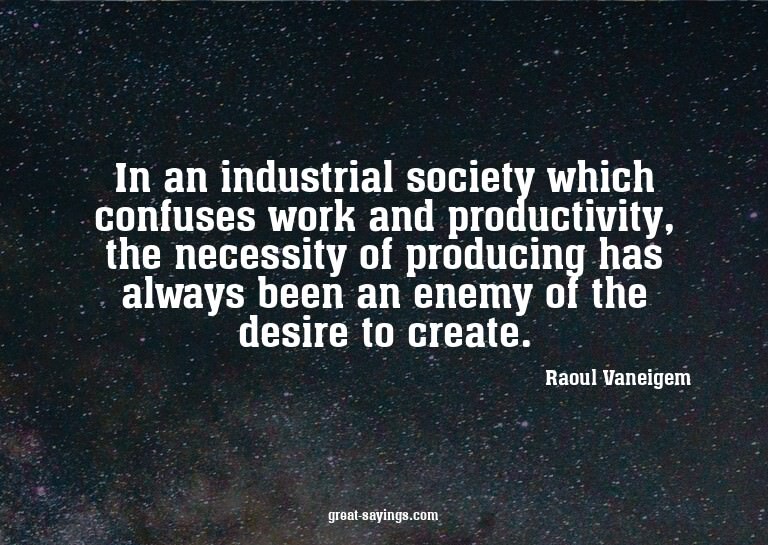 In an industrial society which confuses work and produc