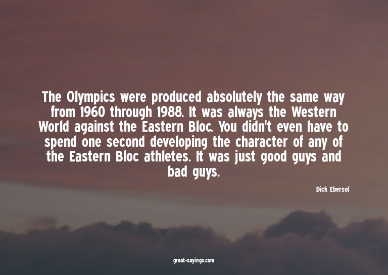 The Olympics were produced absolutely the same way from