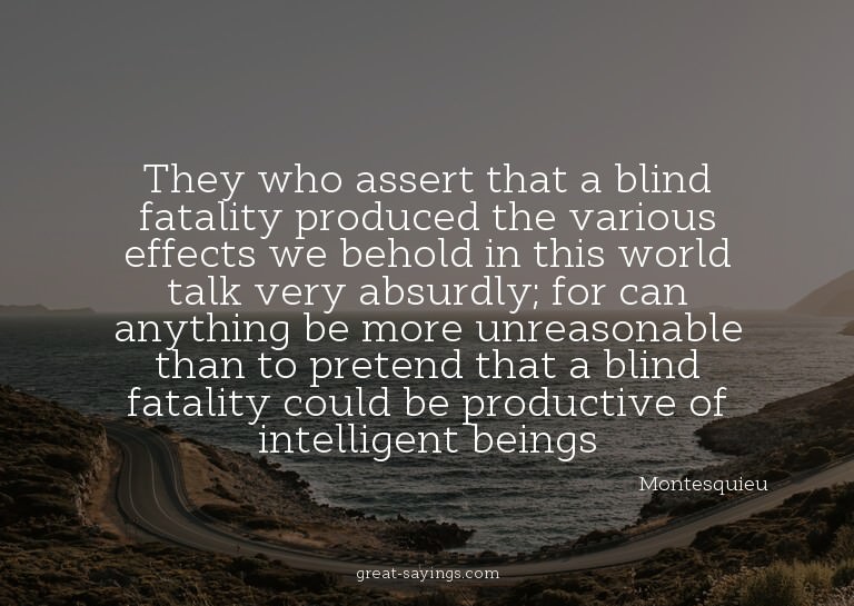 They who assert that a blind fatality produced the vari