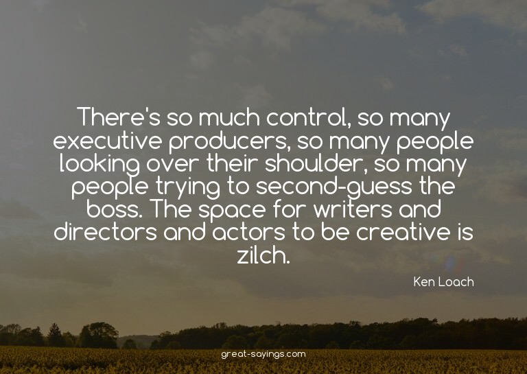 There's so much control, so many executive producers, s