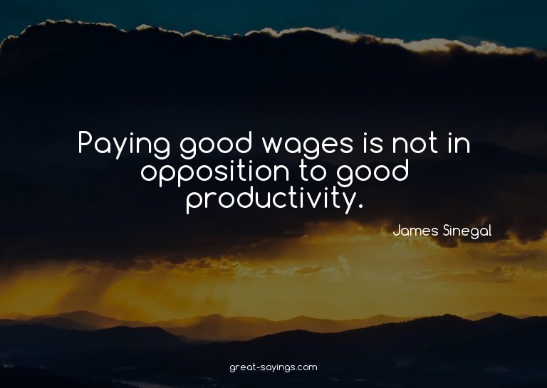 Paying good wages is not in opposition to good producti