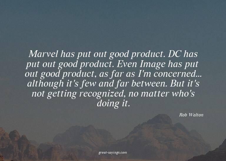 Marvel has put out good product. DC has put out good pr