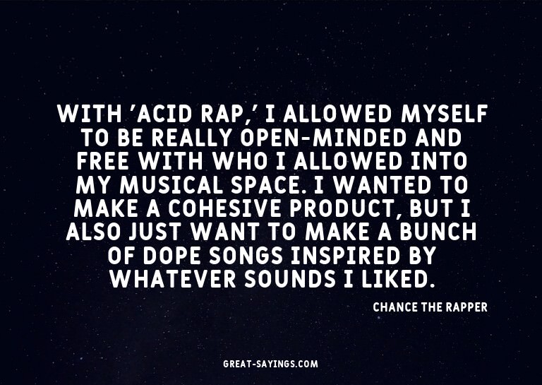 With 'Acid Rap,' I allowed myself to be really open-min