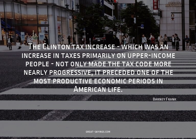 The Clinton tax increase - which was an increase in tax