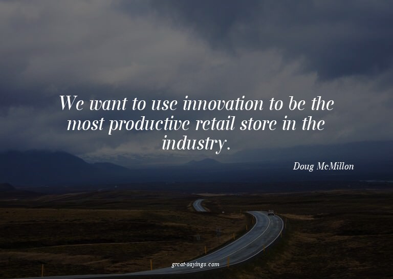 We want to use innovation to be the most productive ret