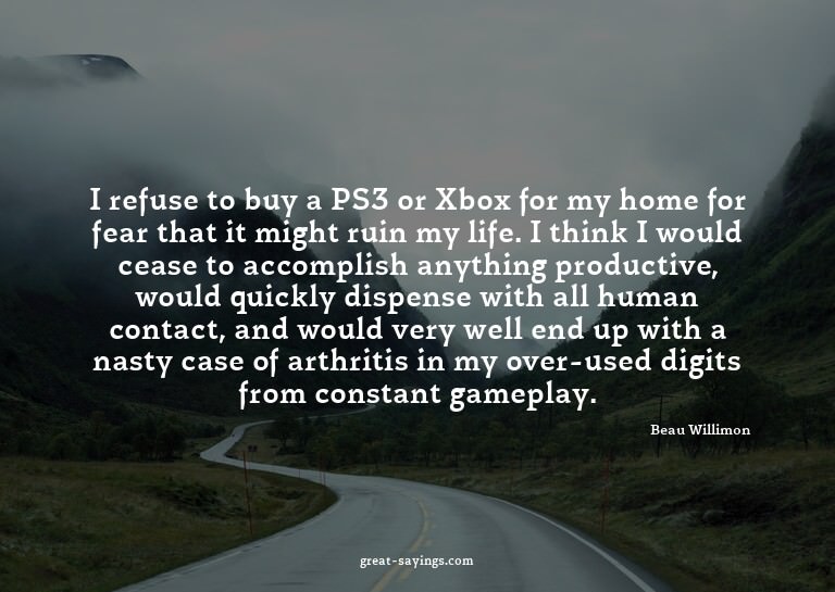 I refuse to buy a PS3 or Xbox for my home for fear that
