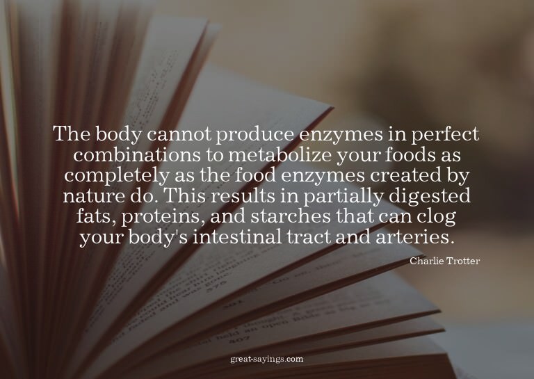 The body cannot produce enzymes in perfect combinations